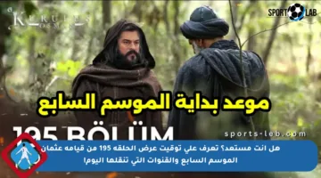 هل أنت مستعد؟ تعرف على توقيت عرض الحلقة 195 من قيامة عثمان الموسم السابع والقنوات التي تنقلها اليوم!